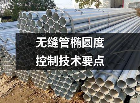 無(wú)縫管橢圓度控制技術(shù)要點(diǎn)